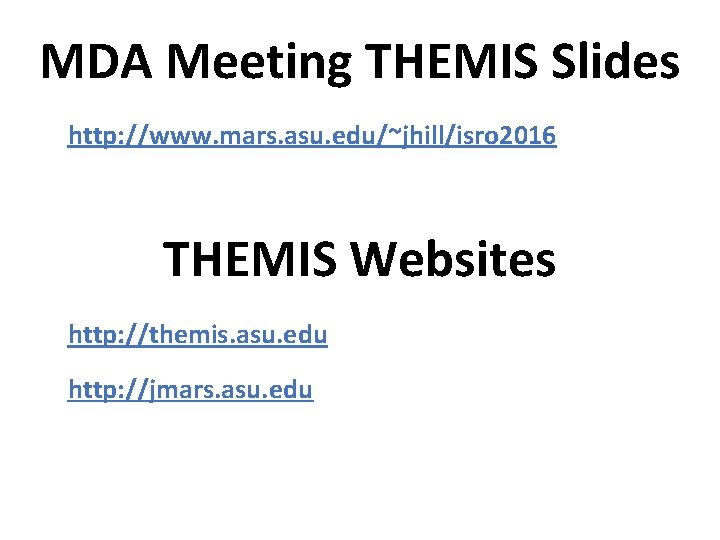 MDA Meeting THEMIS Slides http: //www. mars. asu. edu/~jhill/isro 2016 THEMIS Websites http: //themis.
