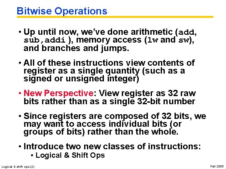 Bitwise Operations • Up until now, we’ve done arithmetic (add, sub, addi ), memory