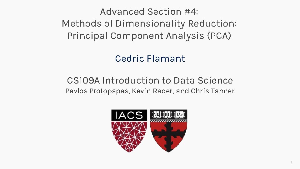 Advanced Section #4: Methods of Dimensionality Reduction: Principal Component Analysis (PCA) Cedric Flamant CS