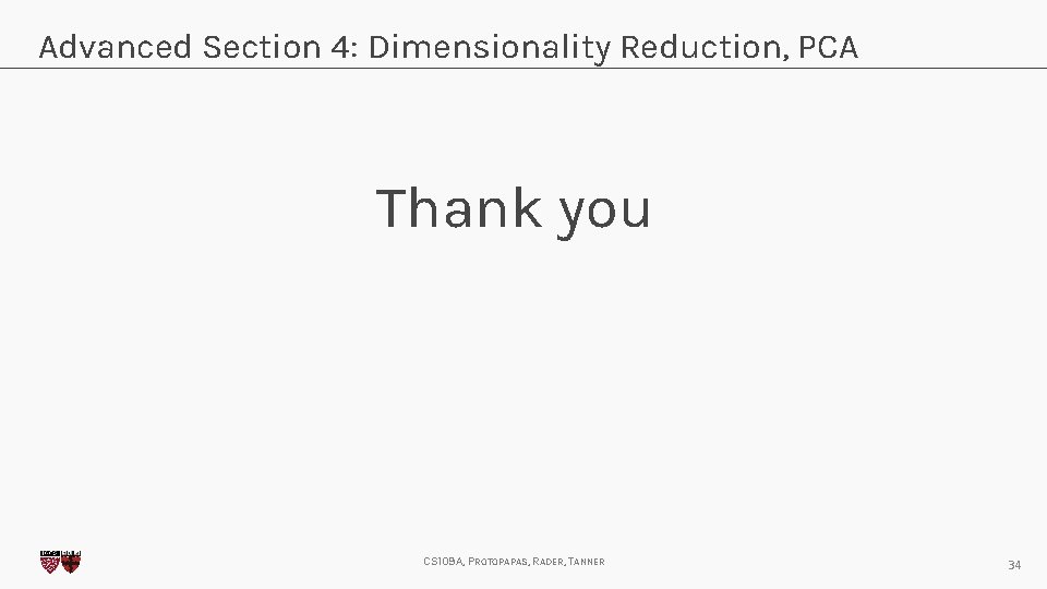Advanced Section 4: Dimensionality Reduction, PCA Thank you CS 109 A, PROTOPAPAS, RADER, TANNER