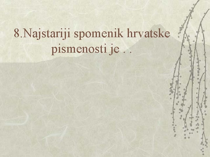 8. Najstariji spomenik hrvatske pismenosti je. . 