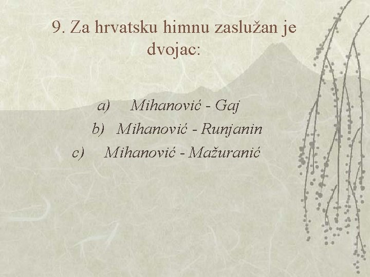 9. Za hrvatsku himnu zaslužan je dvojac: a) Mihanović - Gaj b) Mihanović -