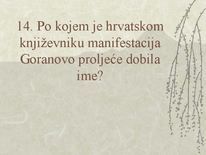 14. Po kojem je hrvatskom književniku manifestacija Goranovo proljeće dobila ime? 