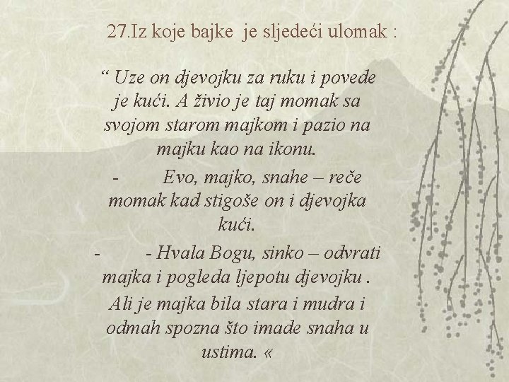 27. Iz koje bajke je sljedeći ulomak : “ Uze on djevojku za ruku 27. Iz koje bajke je sljedeći ulomak : “ Uze on djevojku za ruku