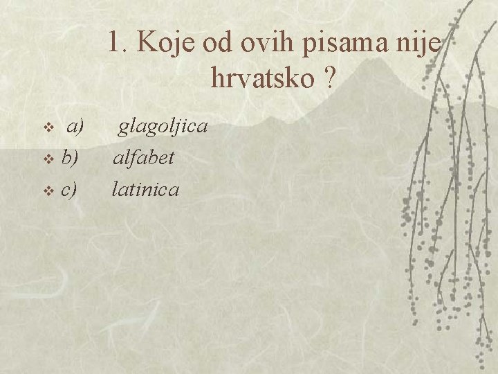 1. Koje od ovih pisama nije hrvatsko ? a) glagoljica v b) alfabet v