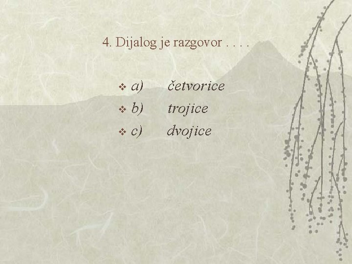 4. Dijalog je razgovor. . a) četvorice v b) trojice v c) dvojice v 4. Dijalog je razgovor. . a) četvorice v b) trojice v c) dvojice v
