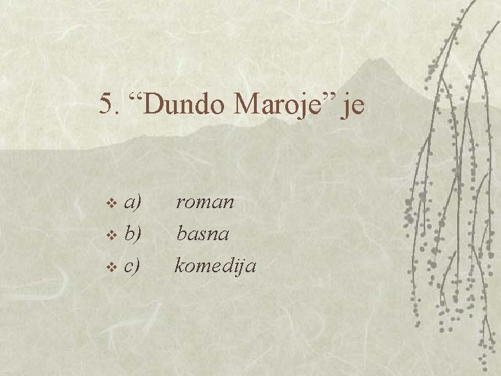 5. “Dundo Maroje” je a) roman v b) basna v c) komedija v 