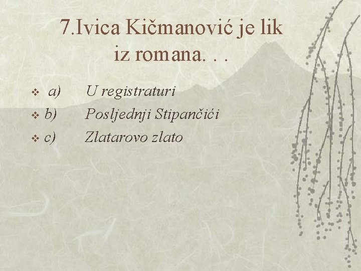 7. Ivica Kičmanović je lik iz romana. . . a) U registraturi v b)