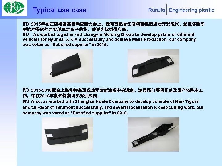 Typical use case Run. Jia Engineering plastic Ⅲ）2015年在江阴模塑集团供应商大会上，我司因配合江阴模塑集团成功开发现代、起亚多款车 型饰柱等部件并实现稳定量产供货，被评为优秀供应商。 Ⅲ） As worked together with