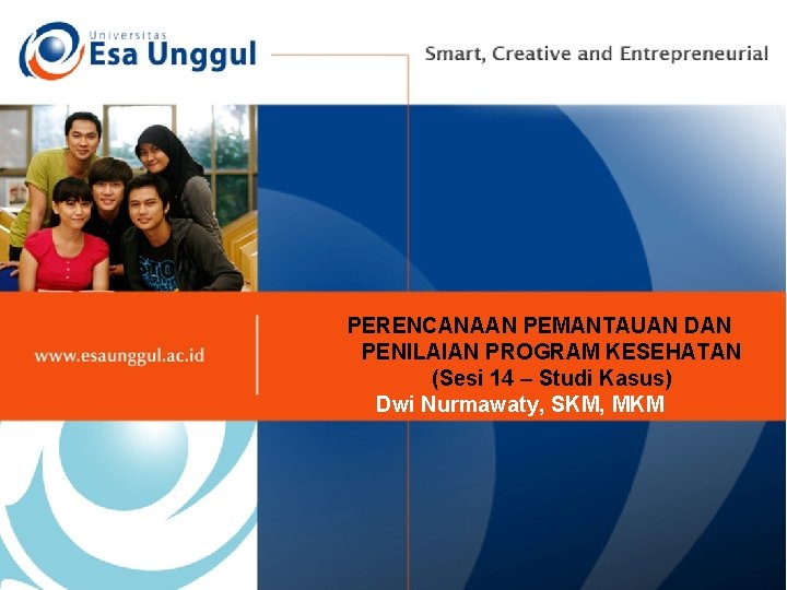 PERENCANAAN PEMANTAUAN DAN PENILAIAN PROGRAM KESEHATAN (Sesi 14 – Studi Kasus) Dwi Nurmawaty, SKM,