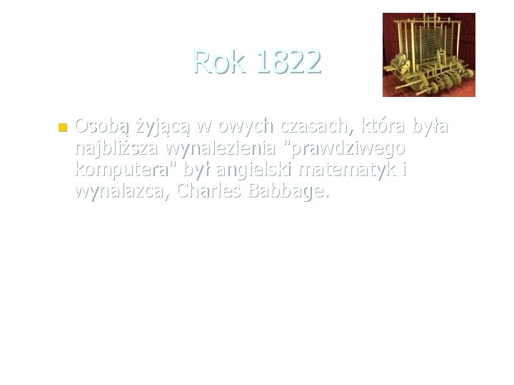 Rok 1822 n Osobą żyjącą w owych czasach, która była najbliższa wynalezienia "prawdziwego komputera"