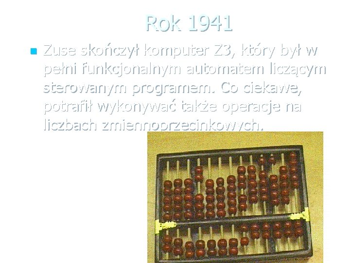 Rok 1941 n Zuse skończył komputer Z 3, który był w pełni funkcjonalnym automatem