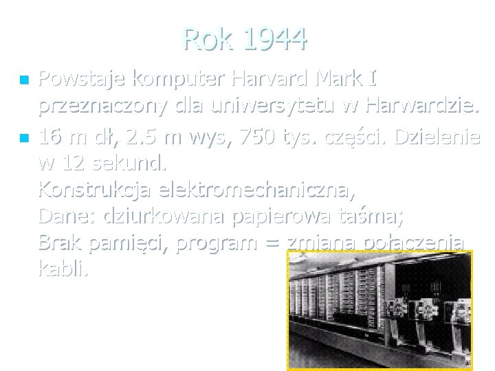 Rok 1944 n n Powstaje komputer Harvard Mark I przeznaczony dla uniwersytetu w Harwardzie.