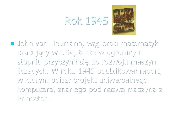 Rok 1945 n John von Neumann, węgierski matematyk pracujący w USA, także w ogromnym