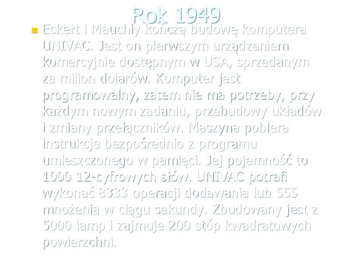 Rok 1949 n Eckert i Mauchly kończą budowę komputera UNIVAC. Jest on pierwszym urządzeniem