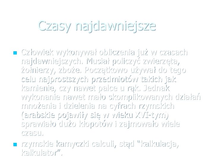 Czasy najdawniejsze n n Człowiek wykonywał obliczenia już w czasach najdawniejszych. Musiał policzyć zwierzęta,