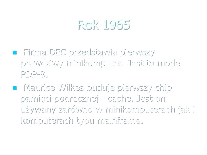 Rok 1965 n n Firma DEC przedstawia pierwszy prawdziwy minikomputer. Jest to model PDP-8.