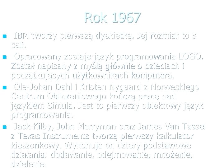 Rok 1967 n n IBM tworzy pierwszą dyskietkę. Jej rozmiar to 8 cali. Opracowany Rok 1967 n n IBM tworzy pierwszą dyskietkę. Jej rozmiar to 8 cali. Opracowany