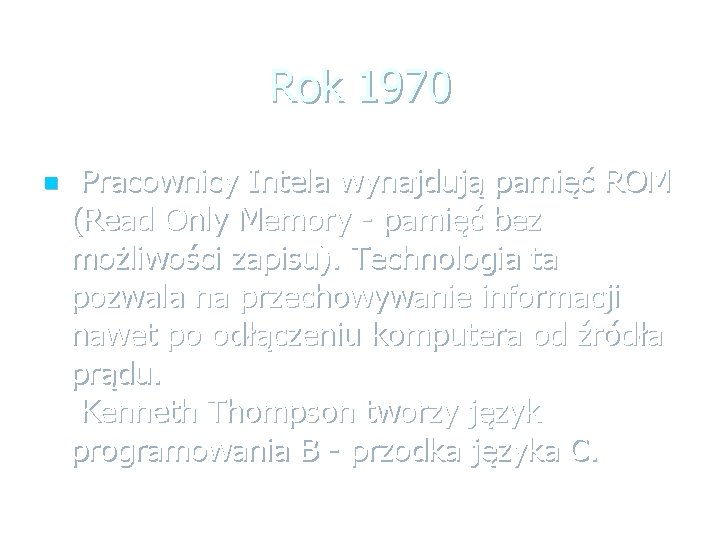 Rok 1970 n Pracownicy Intela wynajdują pamięć ROM (Read Only Memory - pamięć bez