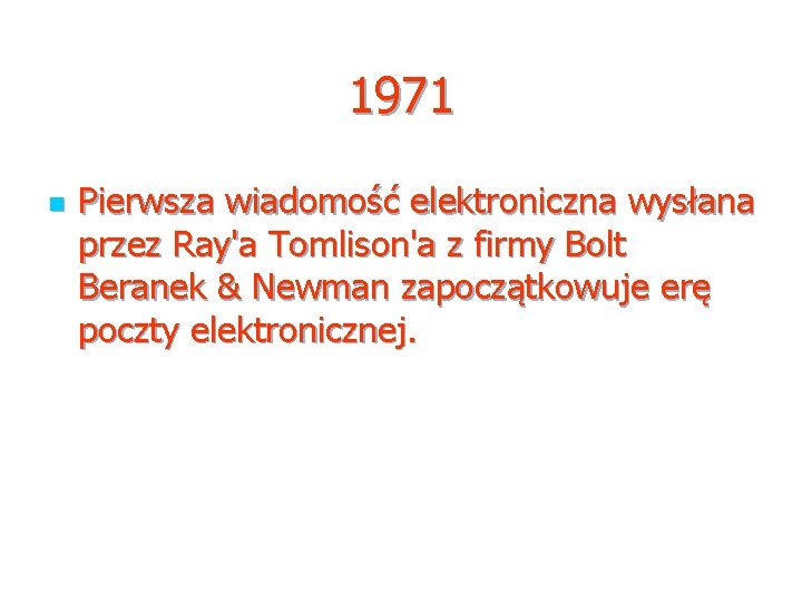 1971 n Pierwsza wiadomość elektroniczna wysłana przez Ray'a Tomlison'a z firmy Bolt Beranek &