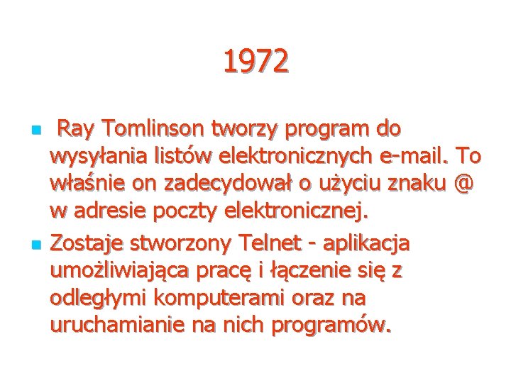 1972 n n Ray Tomlinson tworzy program do wysyłania listów elektronicznych e-mail. To właśnie