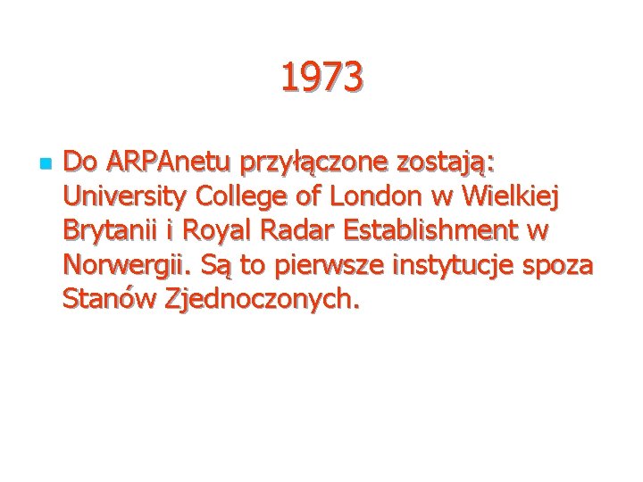 1973 n Do ARPAnetu przyłączone zostają: University College of London w Wielkiej Brytanii i