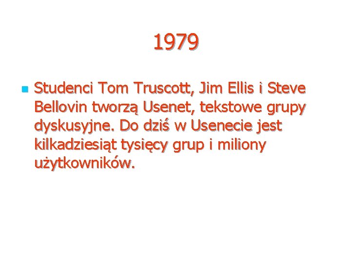 1979 n Studenci Tom Truscott, Jim Ellis i Steve Bellovin tworzą Usenet, tekstowe grupy