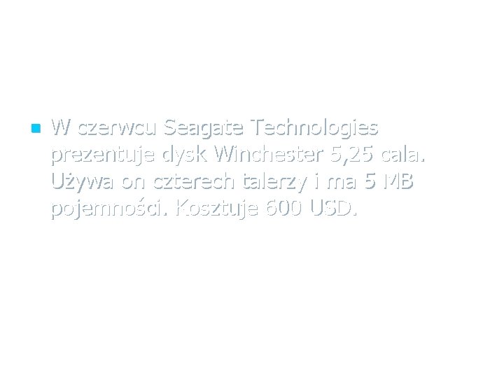 n W czerwcu Seagate Technologies prezentuje dysk Winchester 5, 25 cala. Używa on czterech