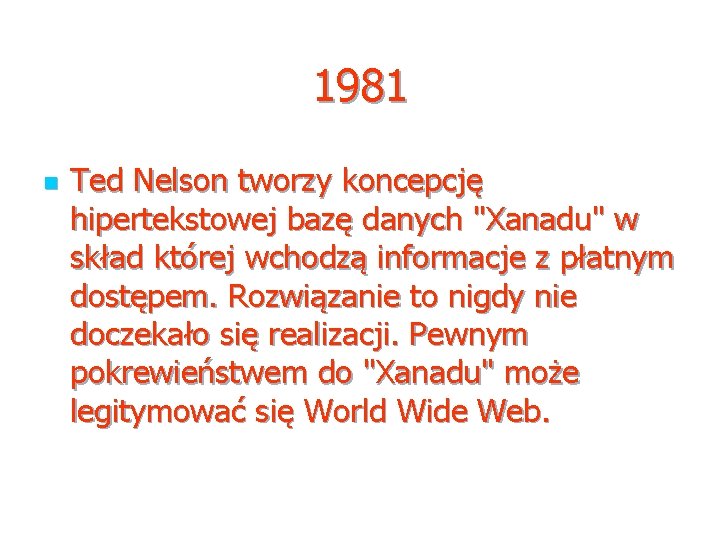 1981 n Ted Nelson tworzy koncepcję hipertekstowej bazę danych "Xanadu" w skład której wchodzą