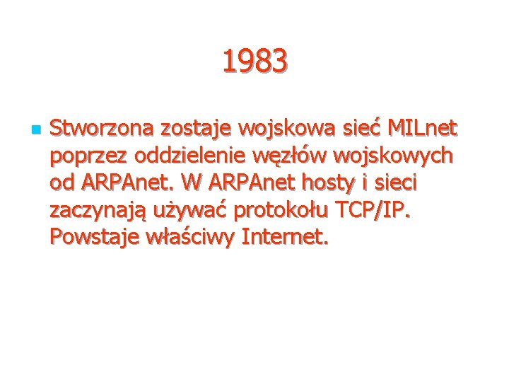 1983 n Stworzona zostaje wojskowa sieć MILnet poprzez oddzielenie węzłów wojskowych od ARPAnet. W