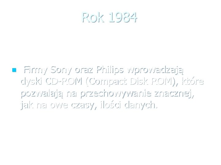 Rok 1984 n Firmy Sony oraz Philips wprowadzają dyski CD-ROM (Compact Disk ROM), które