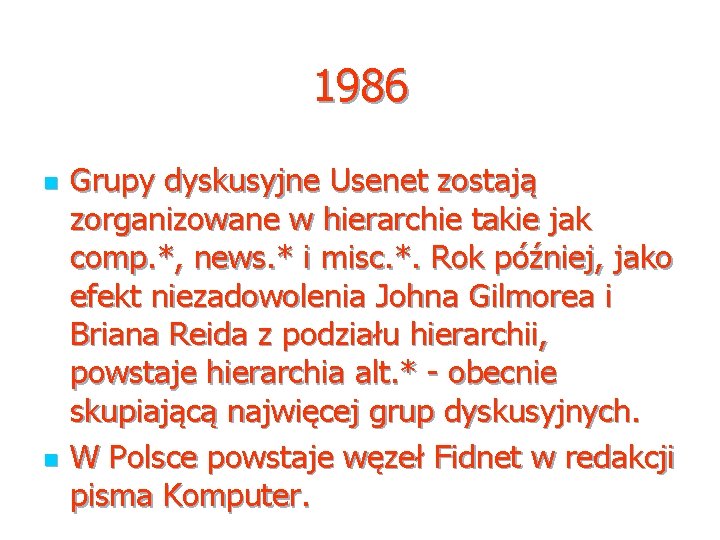 1986 n n Grupy dyskusyjne Usenet zostają zorganizowane w hierarchie takie jak comp. *,