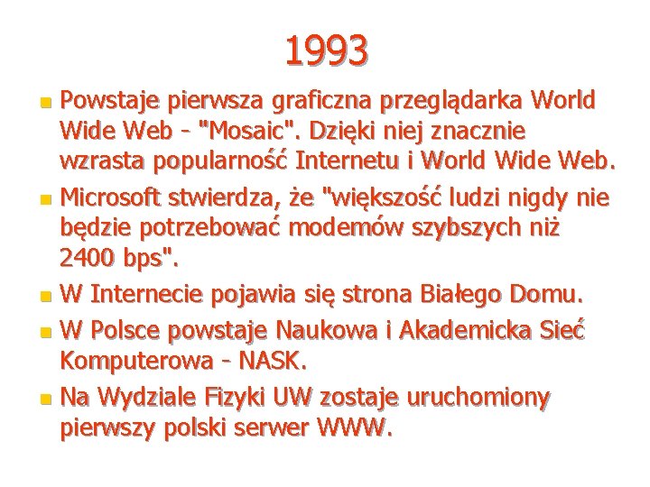 1993 Powstaje pierwsza graficzna przeglądarka World Wide Web - "Mosaic". Dzięki niej znacznie wzrasta