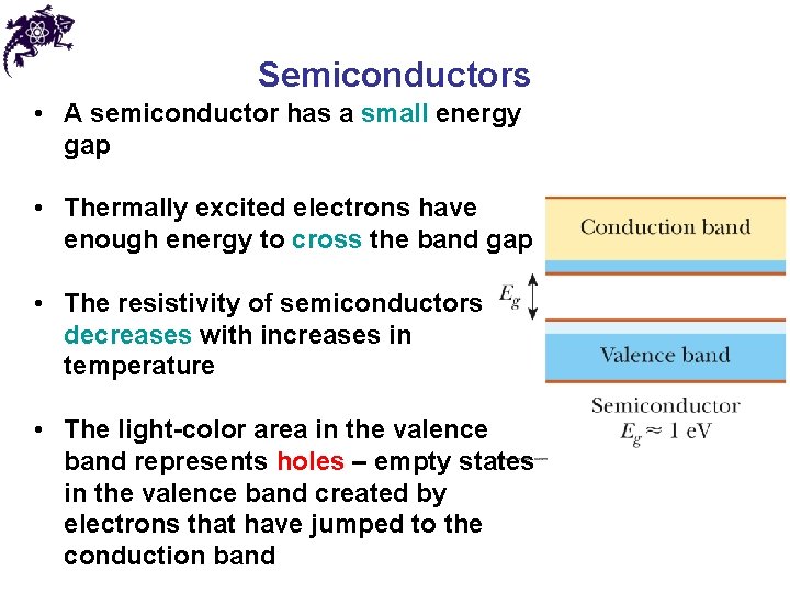 Semiconductors • A semiconductor has a small energy gap • Thermally excited electrons have