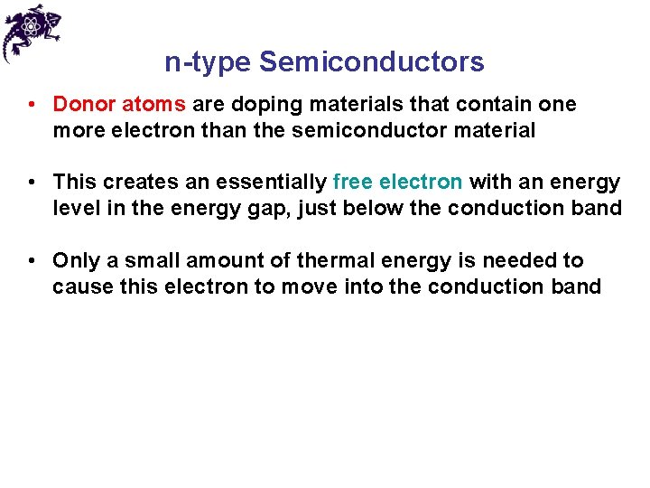 n-type Semiconductors • Donor atoms are doping materials that contain one more electron than