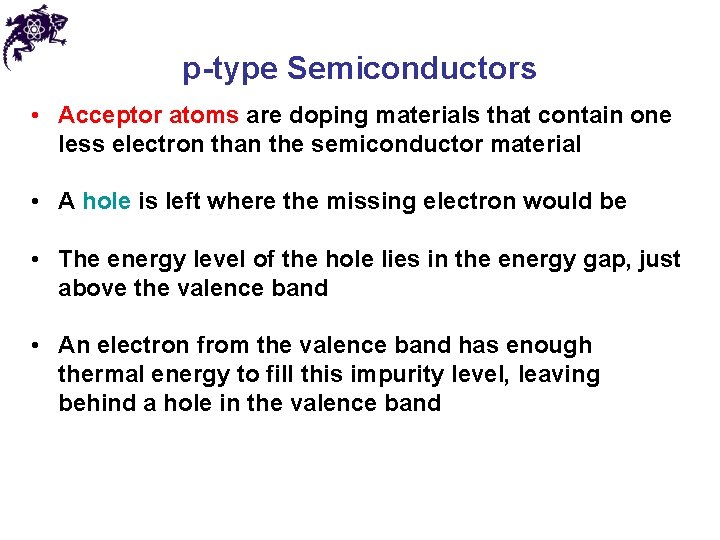 p-type Semiconductors • Acceptor atoms are doping materials that contain one less electron than