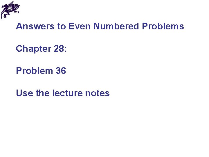 Answers to Even Numbered Problems Chapter 28: Problem 36 Use the lecture notes 