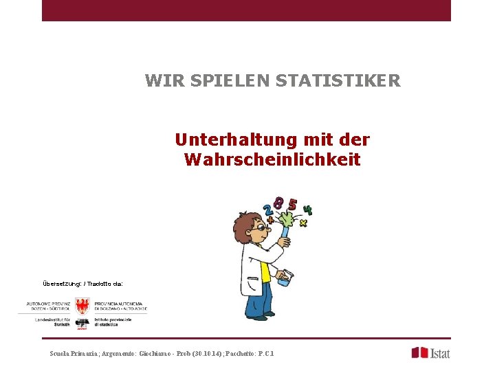 WIR SPIELEN STATISTIKER Unterhaltung mit der Wahrscheinlichkeit Übersetzung: / Tradotto da: Scuola Primaria; Argomento: