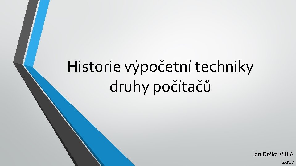 Historie výpočetní techniky druhy počítačů Jan Drška VIII. A 2017 