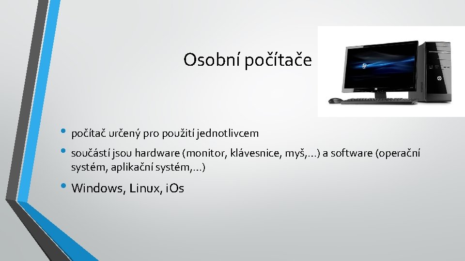 Osobní počítače • počítač určený pro použití jednotlivcem • součástí jsou hardware (monitor, klávesnice,