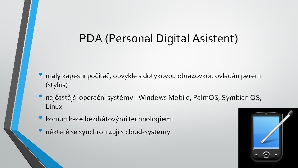 PDA (Personal Digital Asistent) • malý kapesní počítač, obvykle s dotykovou obrazovkou ovládán perem