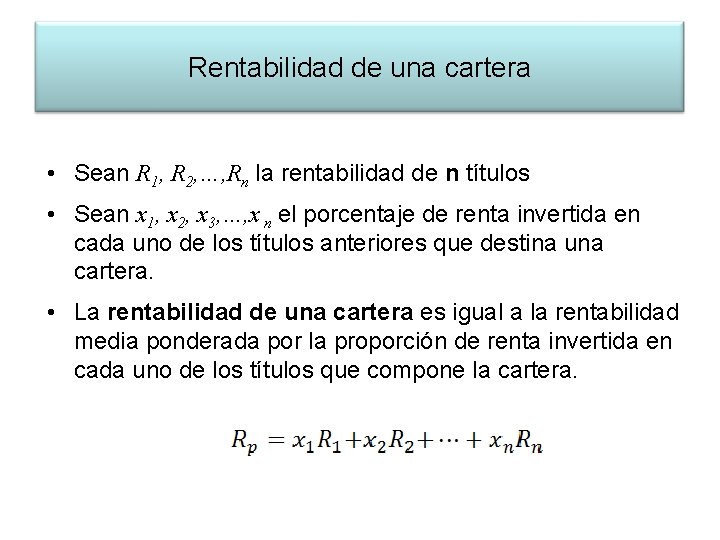 Rentabilidad de una cartera • Sean R 1, R 2, …, Rn la rentabilidad