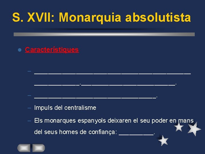 S. XVII: Monarquia absolutista l Característiques – _______________________. – __________________. – Impuls del centralisme