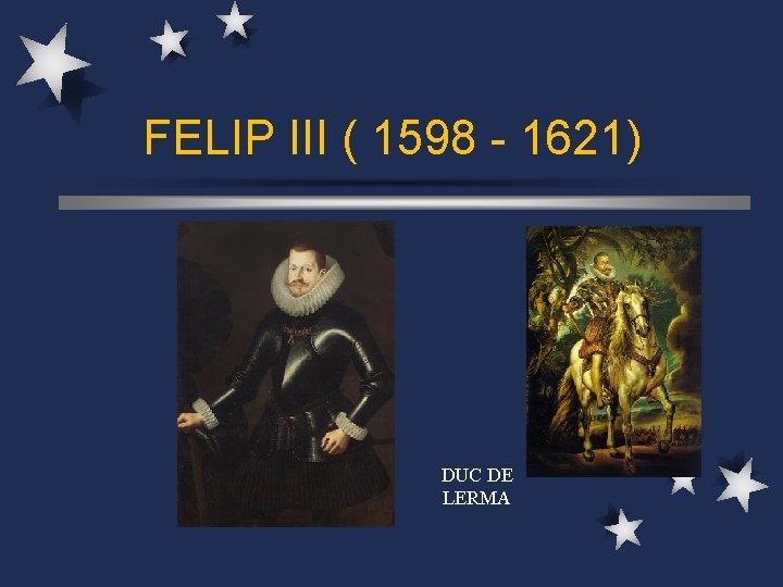 FELIP III ( 1598 - 1621) DUC DE LERMA 