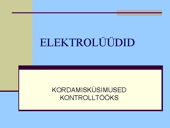 ELEKTROLÜÜDID KORDAMISKÜSIMUSED KONTROLLTÖÖKS ELEKTROLÜÜDID KORDAMISKÜSIMUSED KONTROLLTÖÖKS