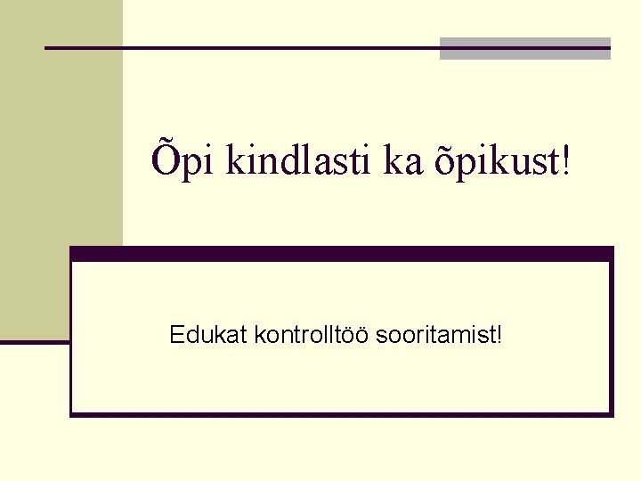 Õpi kindlasti ka õpikust! Edukat kontrolltöö sooritamist! Õpi kindlasti ka õpikust! Edukat kontrolltöö sooritamist!