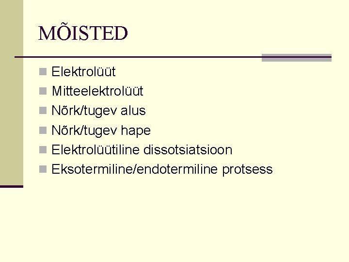 MÕISTED n Elektrolüüt n Mitteelektrolüüt n Nõrk/tugev alus n Nõrk/tugev hape n Elektrolüütiline dissotsiatsioon MÕISTED n Elektrolüüt n Mitteelektrolüüt n Nõrk/tugev alus n Nõrk/tugev hape n Elektrolüütiline dissotsiatsioon