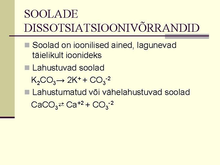 SOOLADE DISSOTSIATSIOONIVÕRRANDID n Soolad on ioonilised ained, lagunevad täielikult ioonideks n Lahustuvad soolad K SOOLADE DISSOTSIATSIOONIVÕRRANDID n Soolad on ioonilised ained, lagunevad täielikult ioonideks n Lahustuvad soolad K