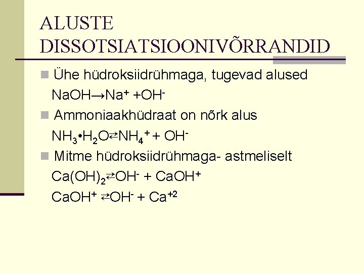 ALUSTE DISSOTSIATSIOONIVÕRRANDID n Ühe hüdroksiidrühmaga, tugevad alused Na. OH→Na+ +OHn Ammoniaakhüdraat on nõrk alus ALUSTE DISSOTSIATSIOONIVÕRRANDID n Ühe hüdroksiidrühmaga, tugevad alused Na. OH→Na+ +OHn Ammoniaakhüdraat on nõrk alus