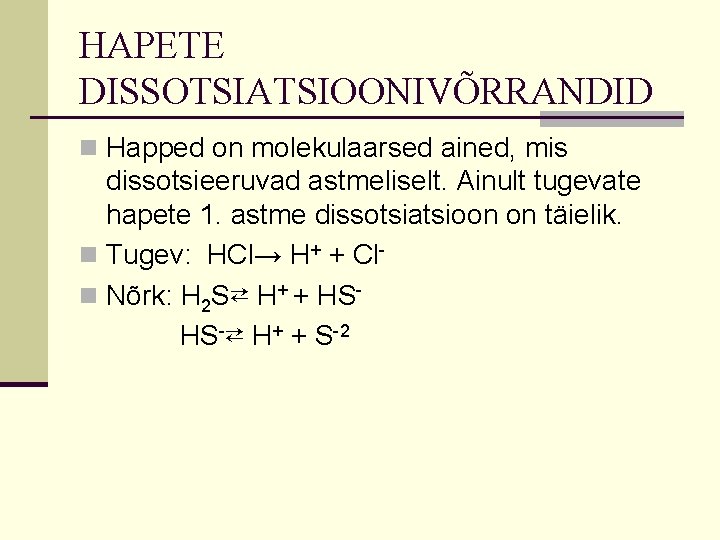 HAPETE DISSOTSIATSIOONIVÕRRANDID n Happed on molekulaarsed ained, mis dissotsieeruvad astmeliselt. Ainult tugevate hapete 1. HAPETE DISSOTSIATSIOONIVÕRRANDID n Happed on molekulaarsed ained, mis dissotsieeruvad astmeliselt. Ainult tugevate hapete 1.